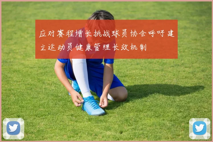 应对赛程增长挑战球员协会呼吁建立运动员健康管理长效机制